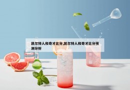 凯尔特人和奇才比分,凯尔特人和奇才比分预测分析