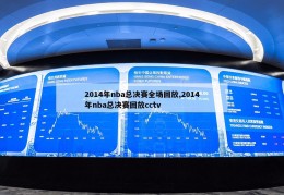 2014年nba总决赛全场回放,2014年nba总决赛回放cctv