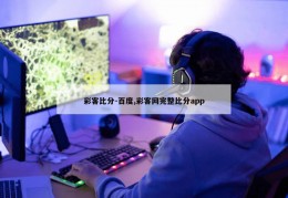 彩客比分-百度,彩客网完整比分app