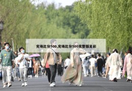 完场比分500,完场比分500完整版足彩