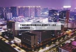 下届欧洲杯举办国2024,欧洲杯下一次什么时候举办