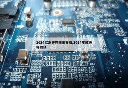 2024欧洲杯在哪里直播,2024年欧洲杯球场