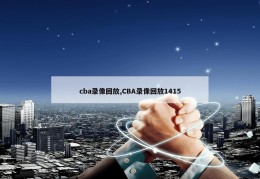 cba录像回放,CBA录像回放1415