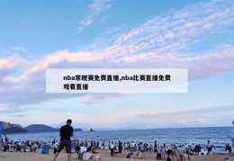 nba常规赛免费直播,nba比赛直播免费观看直播